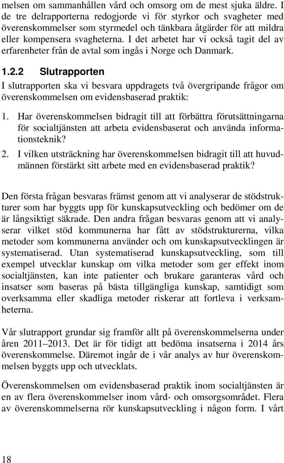 I det arbetet har vi också tagit del av erfarenheter från de avtal som ingås i Norge och Danmark. 1.2.