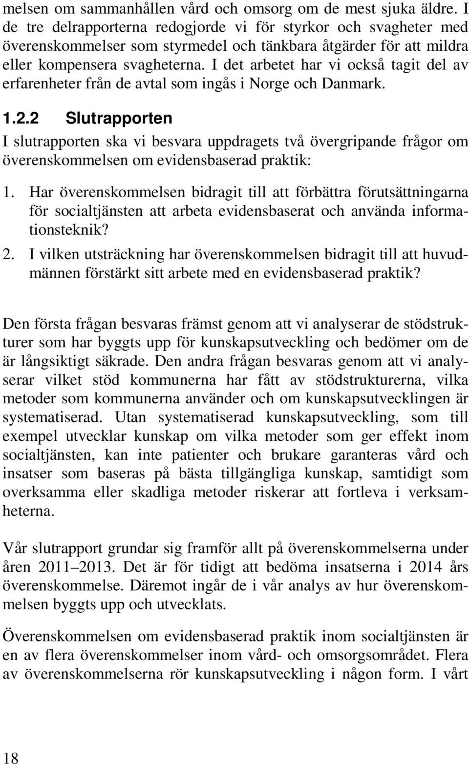 I det arbetet har vi också tagit del av erfarenheter från de avtal som ingås i Norge och Danmark. 1.2.