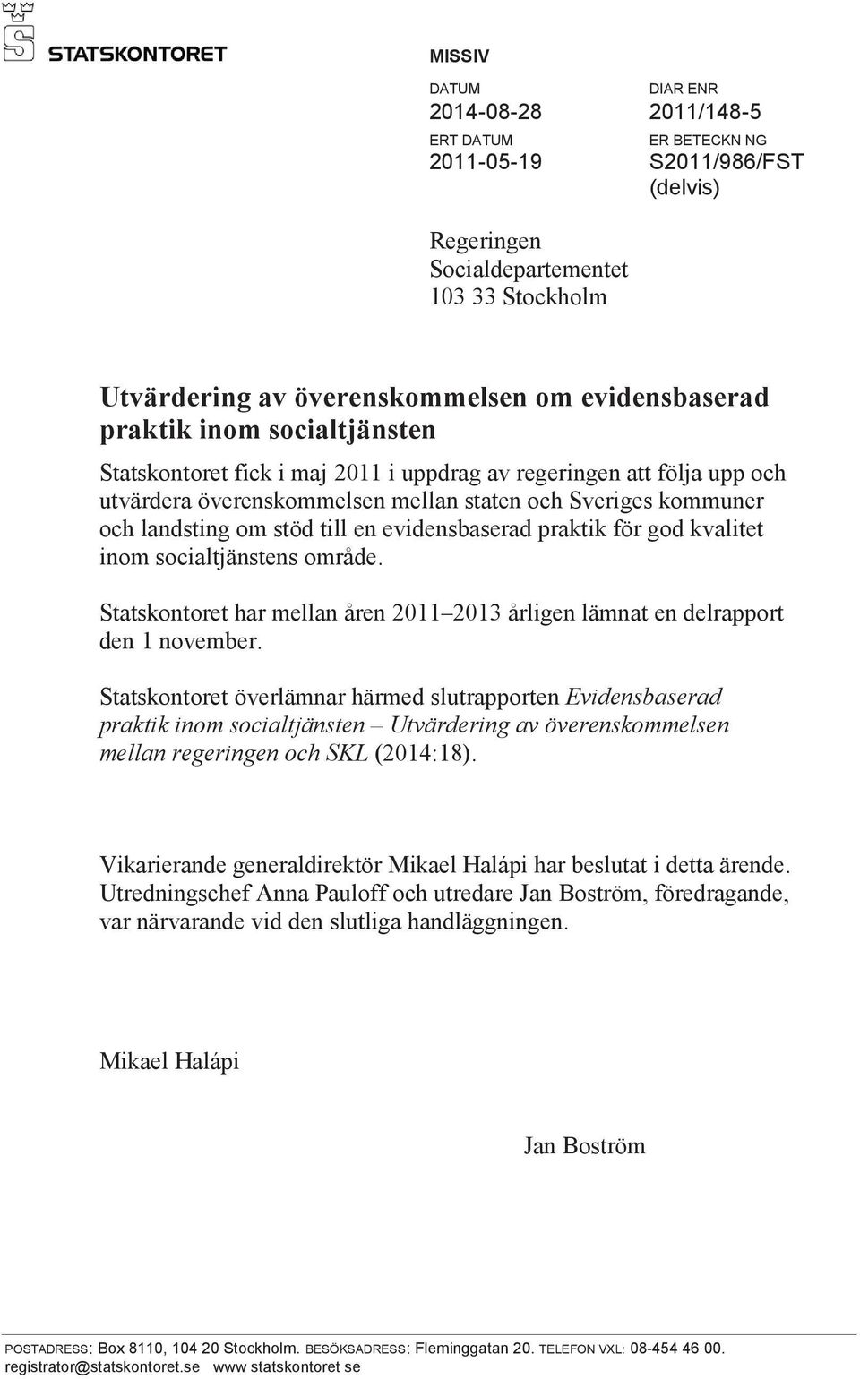 evidensbaserad praktik för god kvalitet inom socialtjänstens område. Statskontoret har mellan åren 2011 2013 årligen lämnat en delrapport den 1 november.