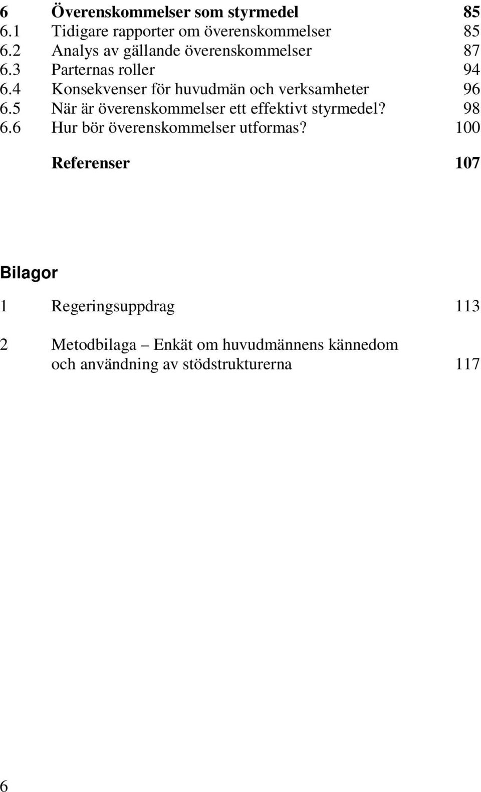 4 Konsekvenser för huvudmän och verksamheter 96 6.5 När är överenskommelser ett effektivt styrmedel? 98 6.