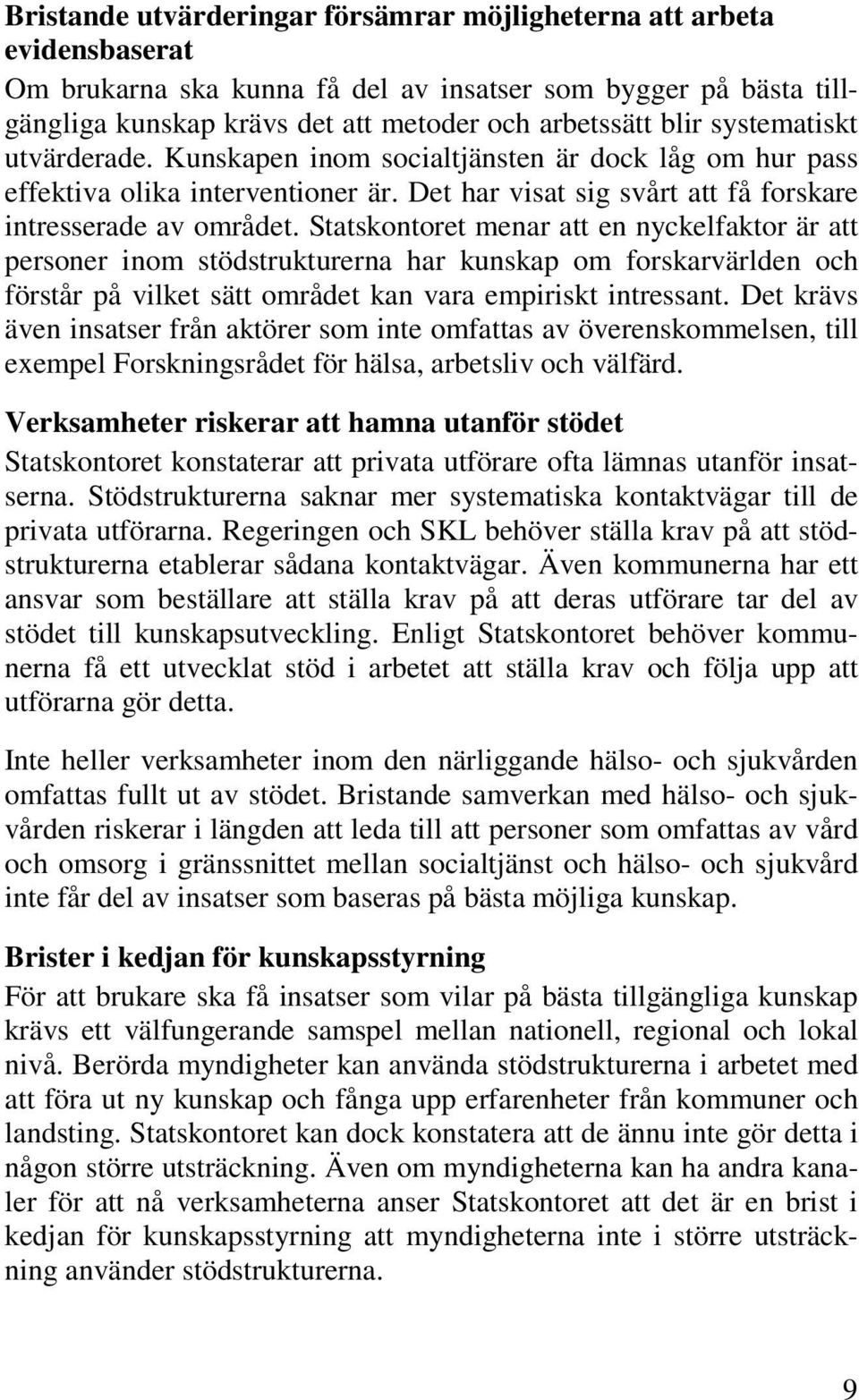 Statskontoret menar att en nyckelfaktor är att personer inom stödstrukturerna har kunskap om forskarvärlden och förstår på vilket sätt området kan vara empiriskt intressant.