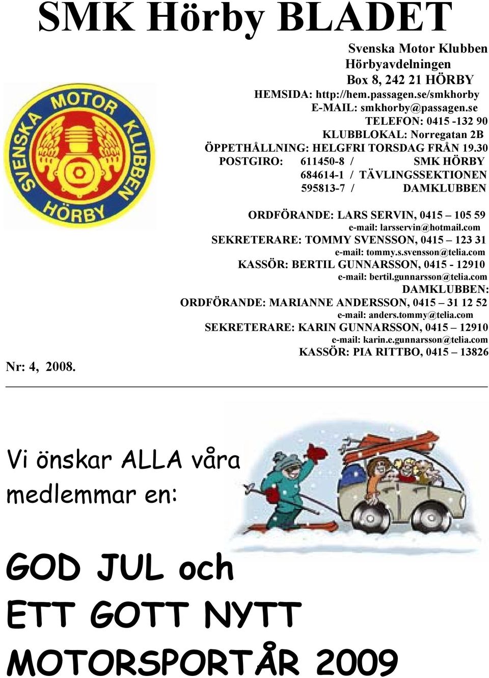 30 POSTGIRO: 611450-8 / SMK HÖRBY 684614-1 / TÄVLINGSSEKTIONEN 595813-7 / DAMKLUBBEN ORDFÖRANDE: LARS SERVIN, 0415 105 59 e-mail: larsservin@hotmail.
