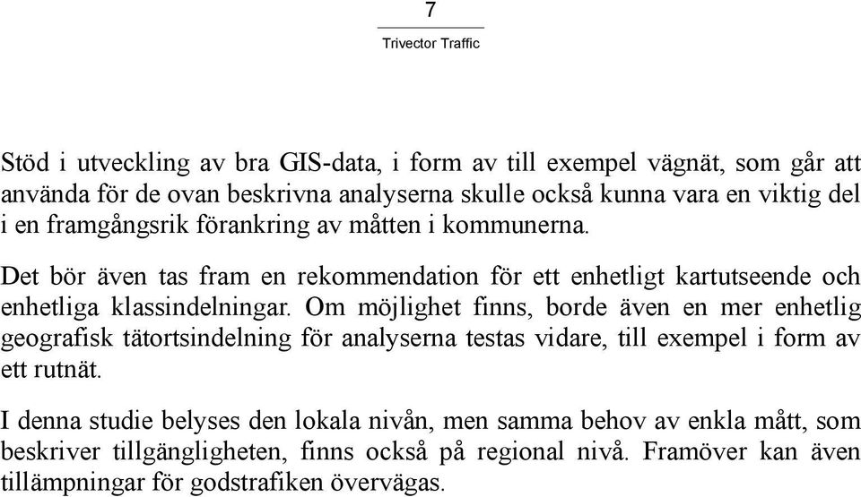 Om möjlighet finns, borde även en mer enhetlig geografisk tätortsindelning för analyserna testas vidare, till exempel i form av ett rutnät.