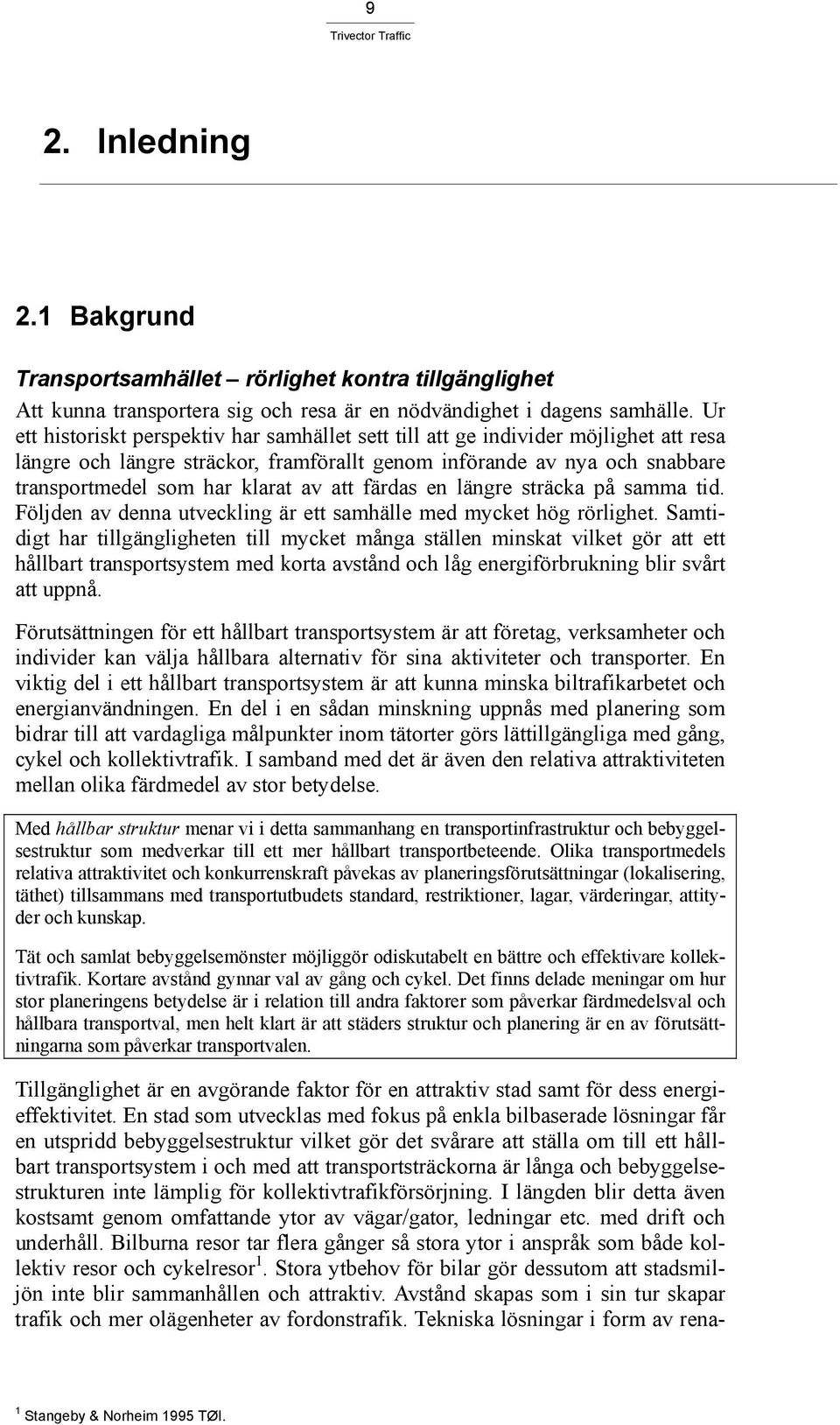 att färdas en längre sträcka på samma tid. Följden av denna utveckling är ett samhälle med mycket hög rörlighet.