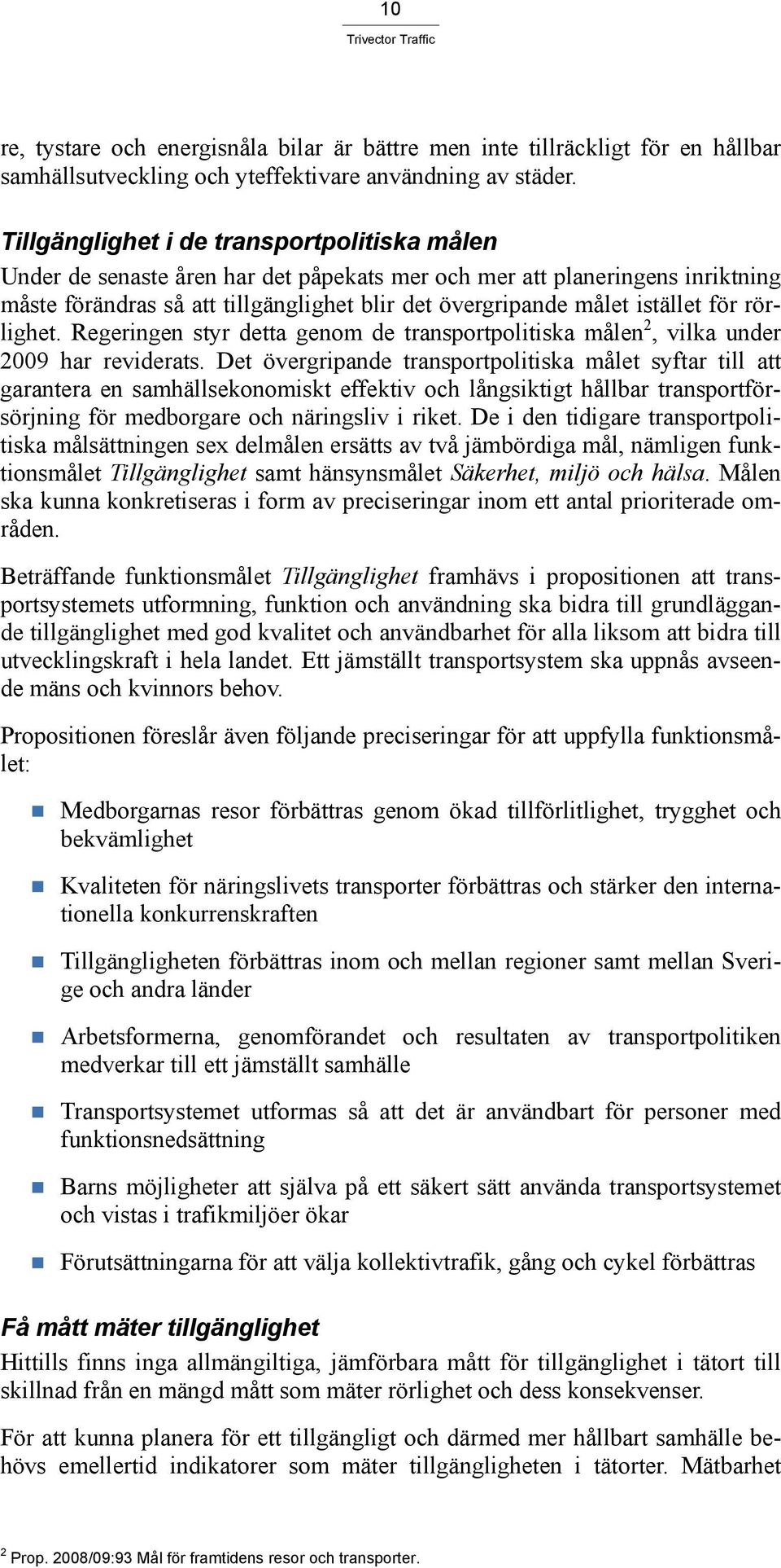 för rörlighet. Regeringen styr detta genom de transportpolitiska målen 2, vilka under 2009 har reviderats.