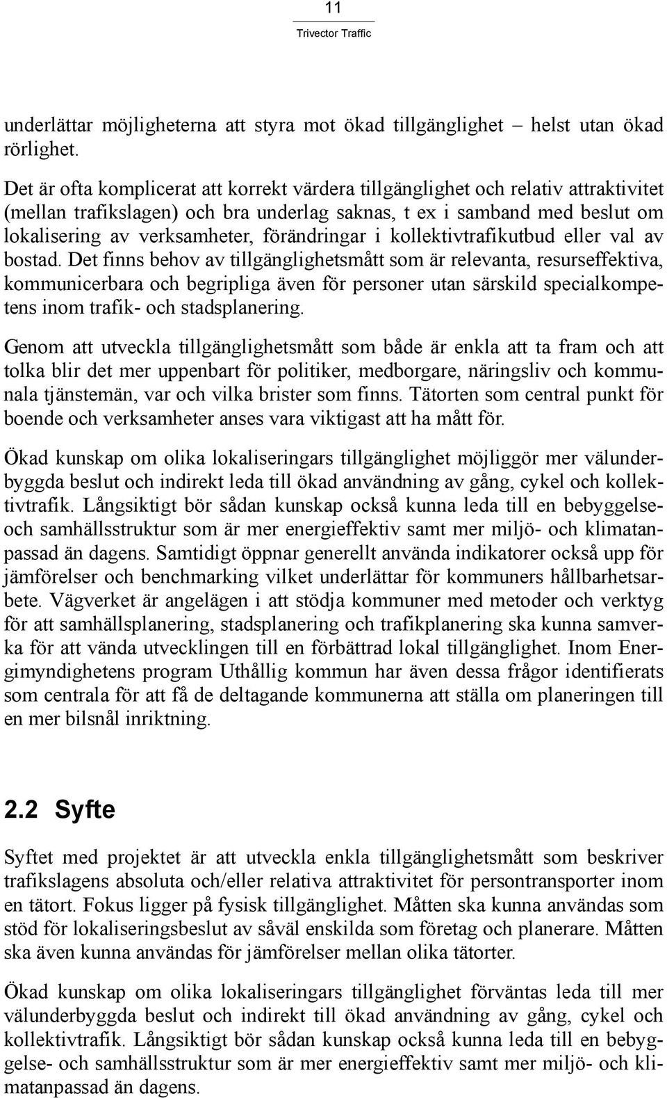förändringar i kollektivtrafikutbud eller val av bostad.