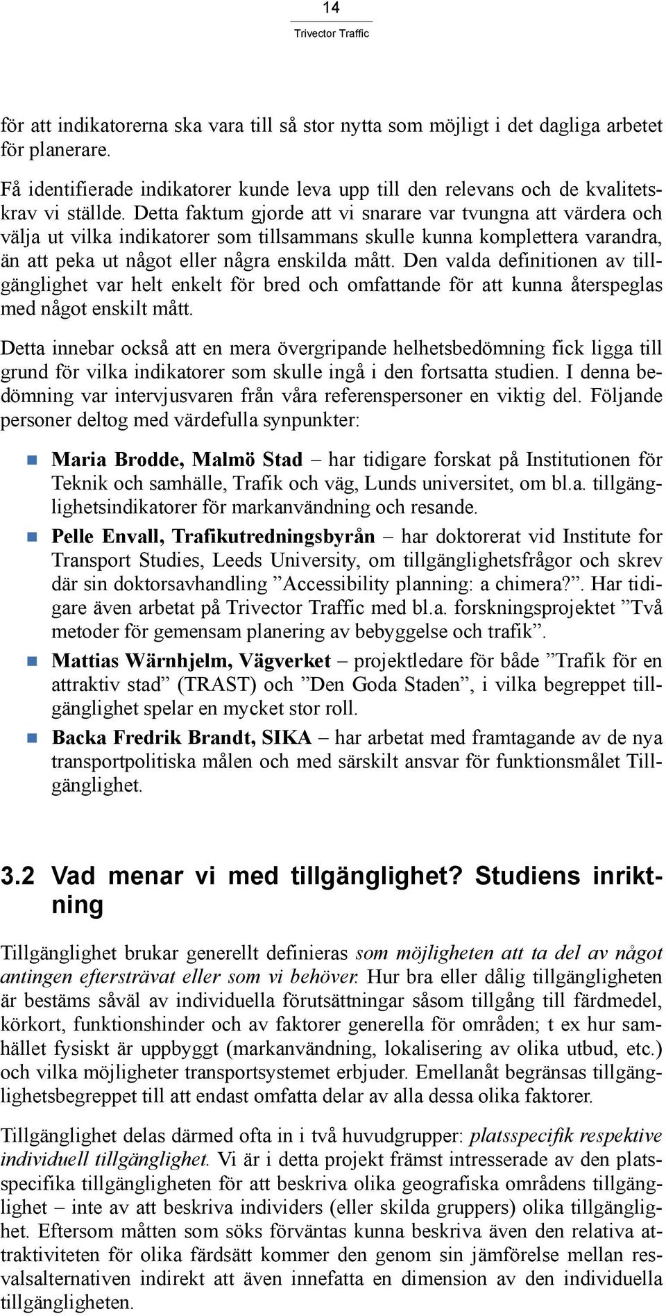 Den valda definitionen av tillgänglighet var helt enkelt för bred och omfattande för att kunna återspeglas med något enskilt mått.