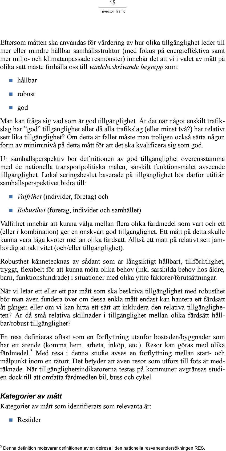 Är det när något enskilt trafikslag har god tillgänglighet eller då alla trafikslag (eller minst två?) har relativt sett lika tillgänglighet?