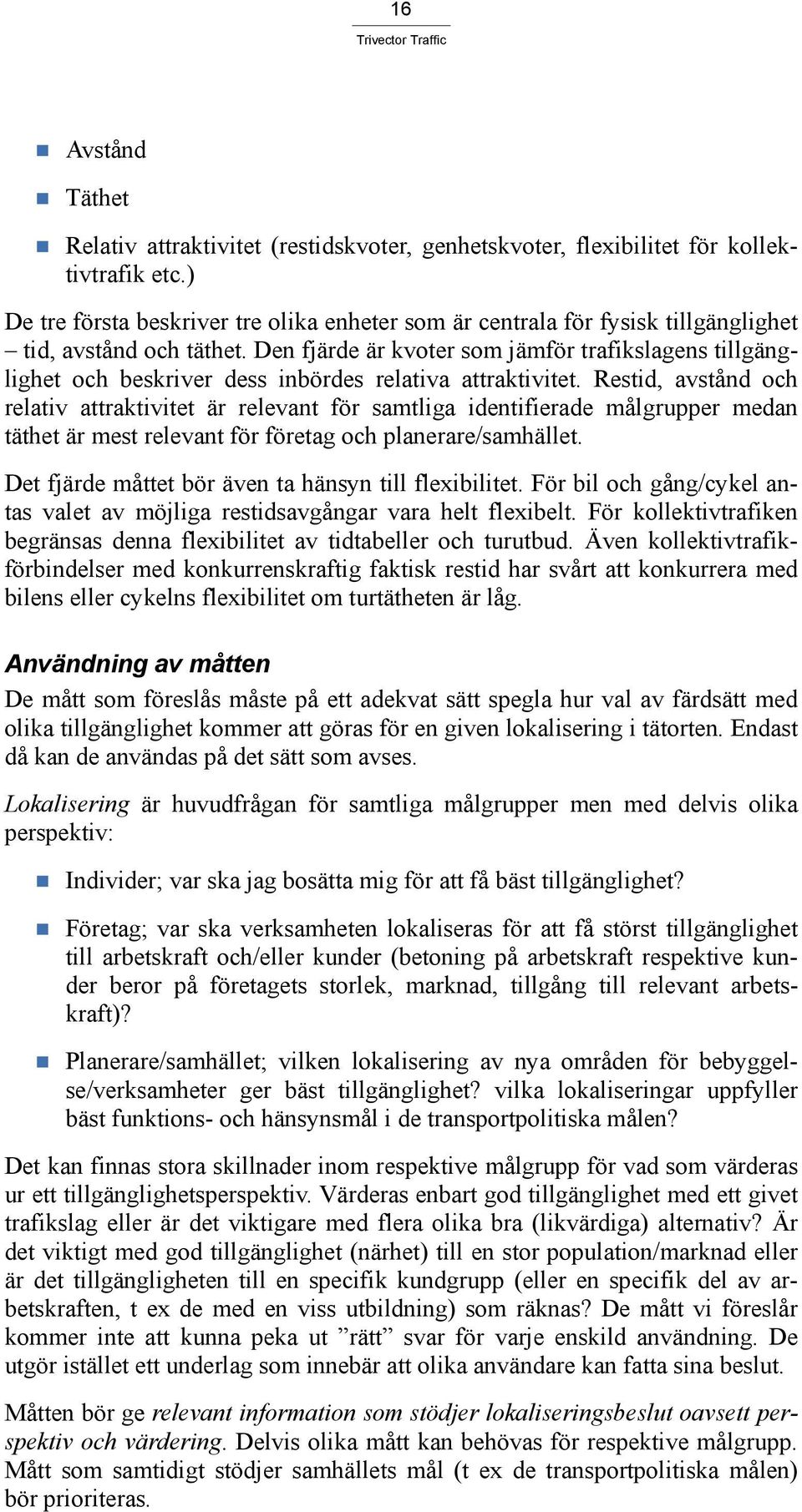 Den fjärde är kvoter som jämför trafikslagens tillgänglighet och beskriver dess inbördes relativa attraktivitet.