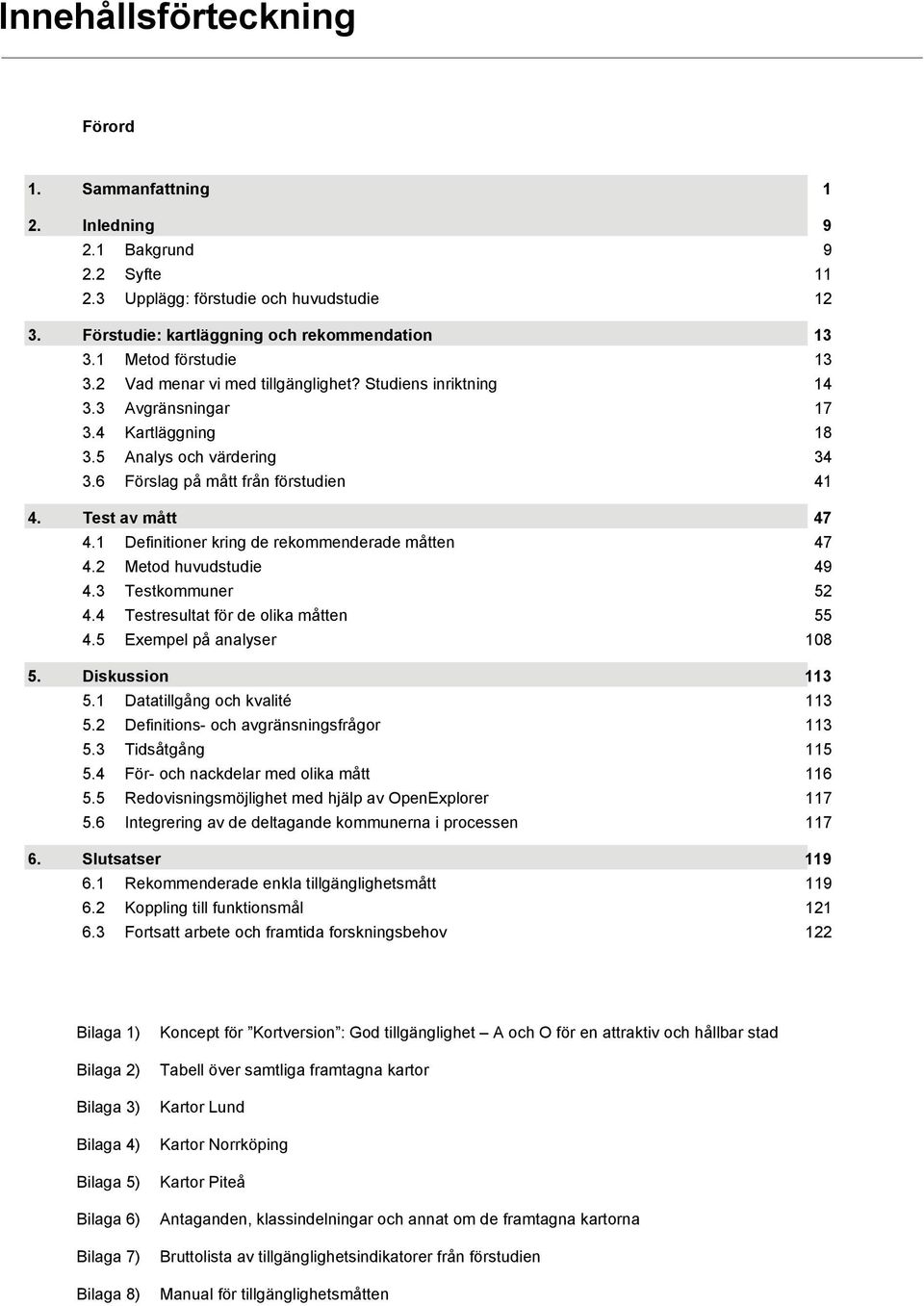 Test av mått 47 4.1 Definitioner kring de rekommenderade måtten 47 4.2 Metod huvudstudie 49 4.3 Testkommuner 52 4.4 Testresultat för de olika måtten 55 4.5 Exempel på analyser 108 5. Diskussion 113 5.