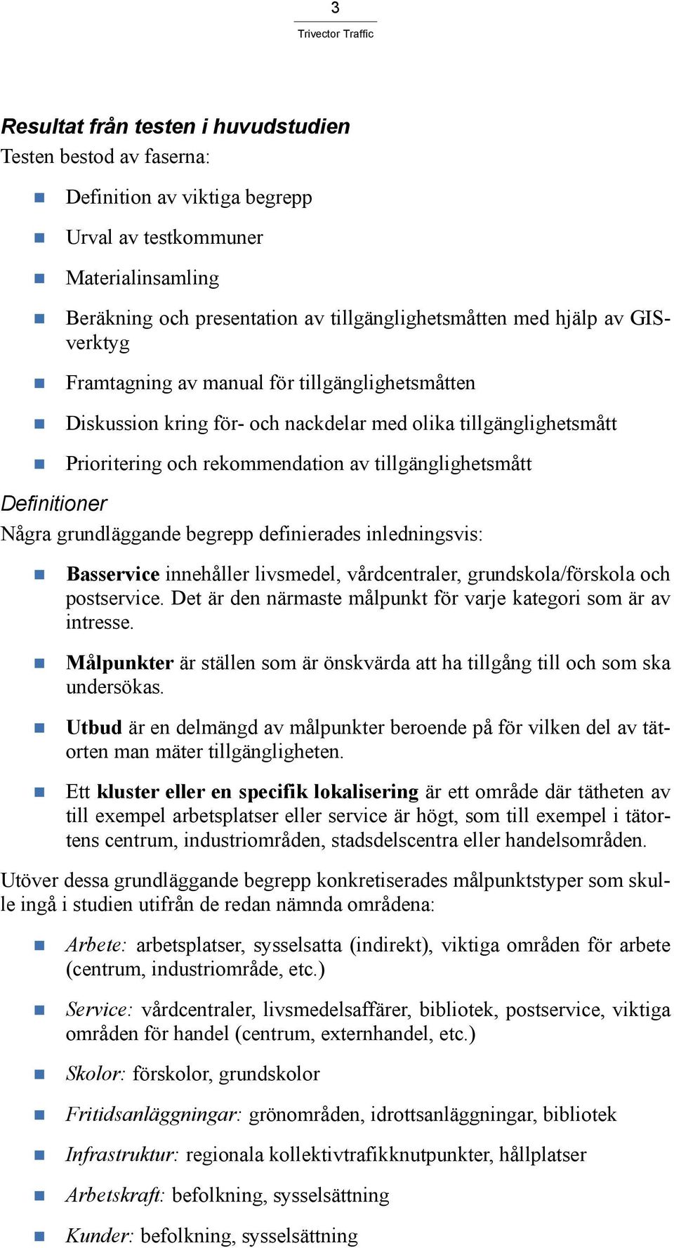 grundläggande begrepp definierades inledningsvis: Basservice innehåller livsmedel, vårdcentraler, grundskola/förskola och postservice.