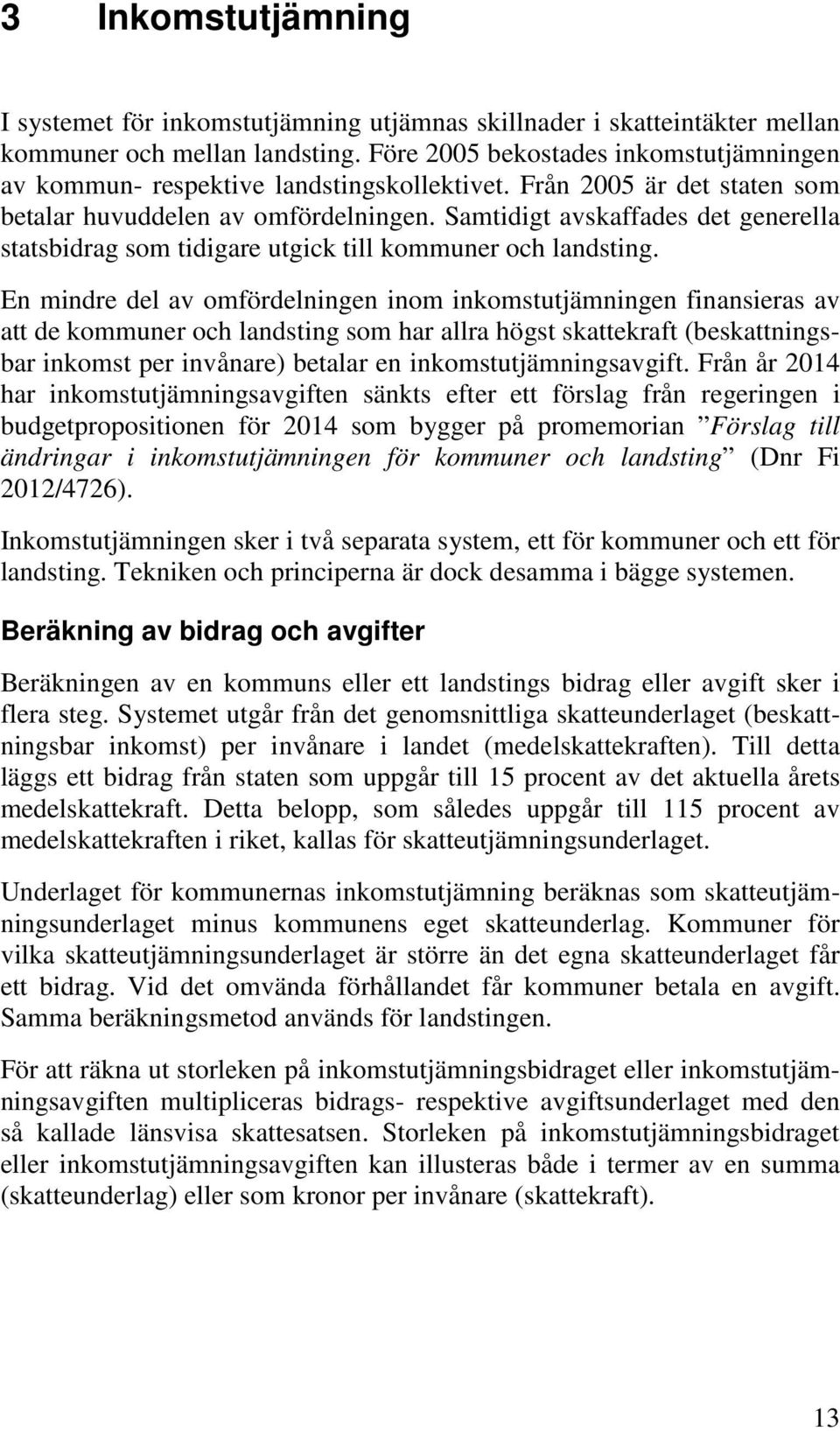 Samtidigt avskaffades det generella statsbidrag som tidigare utgick till kommuner och landsting.