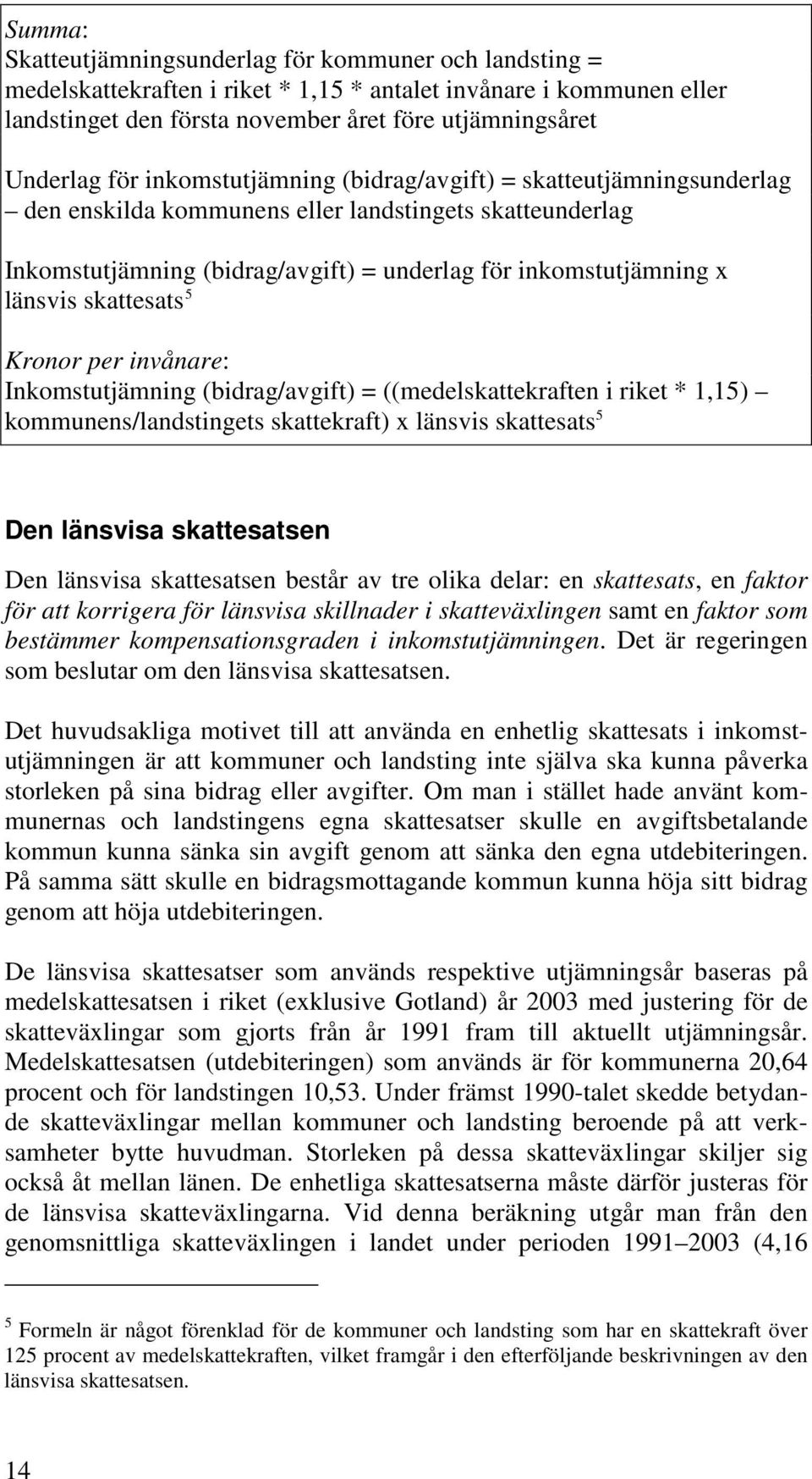 skattesats 5 Kronor per invånare: Inkomstutjämning (bidrag/avgift) = ((medelskattekraften i riket * 1,15) kommunens/landstingets skattekraft) x länsvis skattesats 5 Den länsvisa skattesatsen Den
