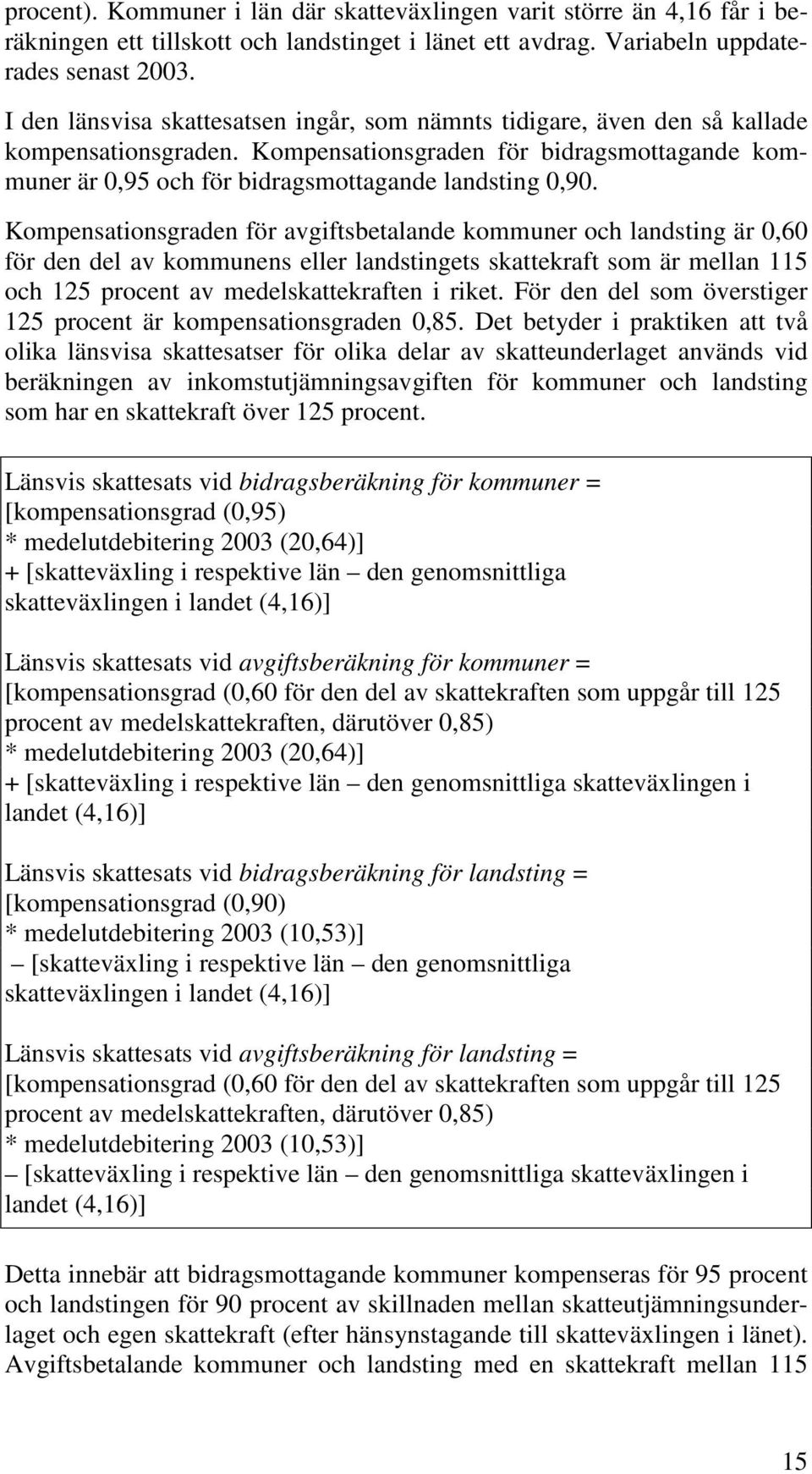 Kompensationsgraden för avgiftsbetalande kommuner och landsting är 0,60 för den del av kommunens eller landstingets skattekraft som är mellan 115 och 125 procent av medelskattekraften i riket.