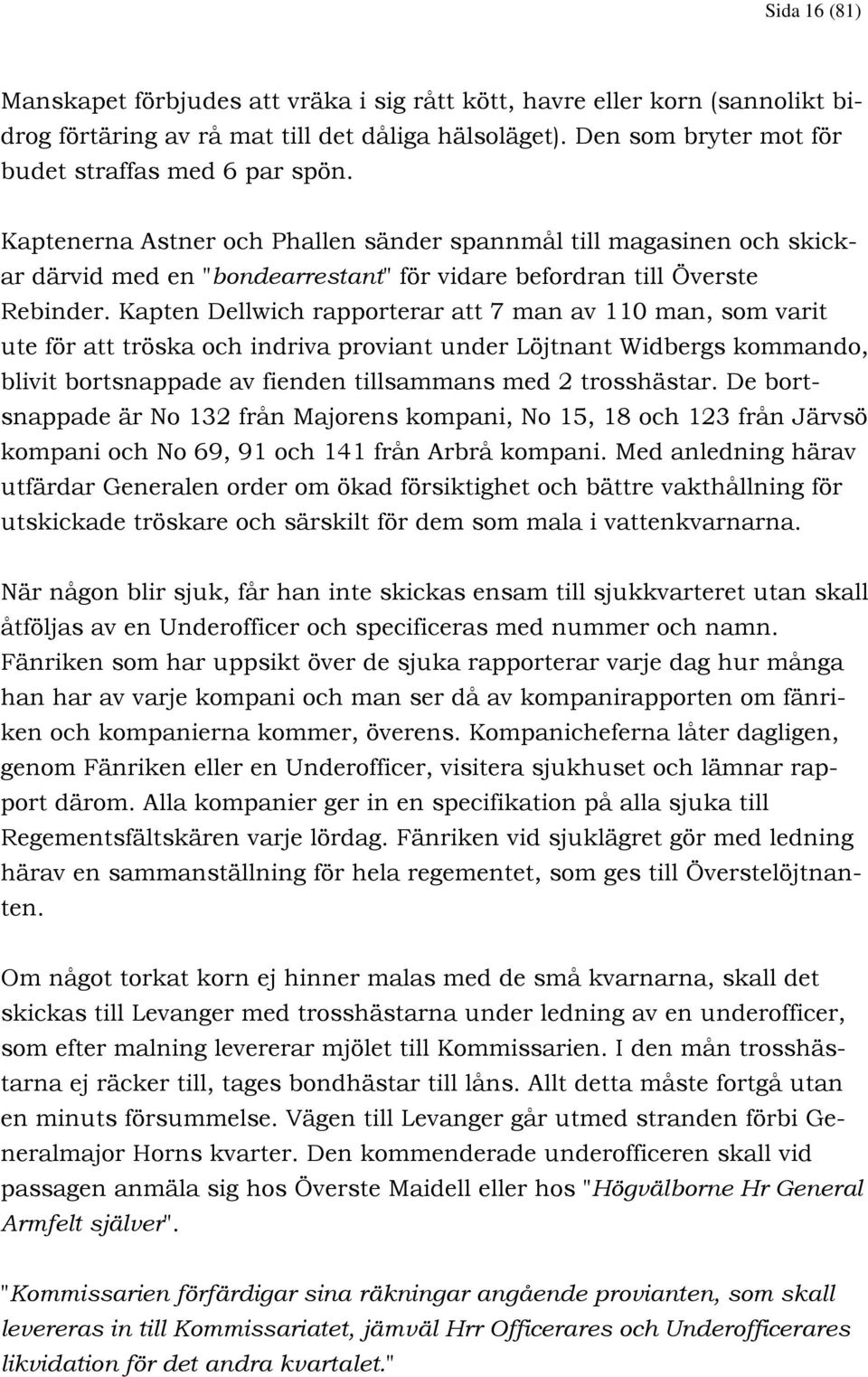 Kapten Dellwich rapporterar att 7 man av 110 man, som varit ute för att tröska och indriva proviant under Löjtnant Widbergs kommando, blivit bortsnappade av fienden tillsammans med 2 trosshästar.