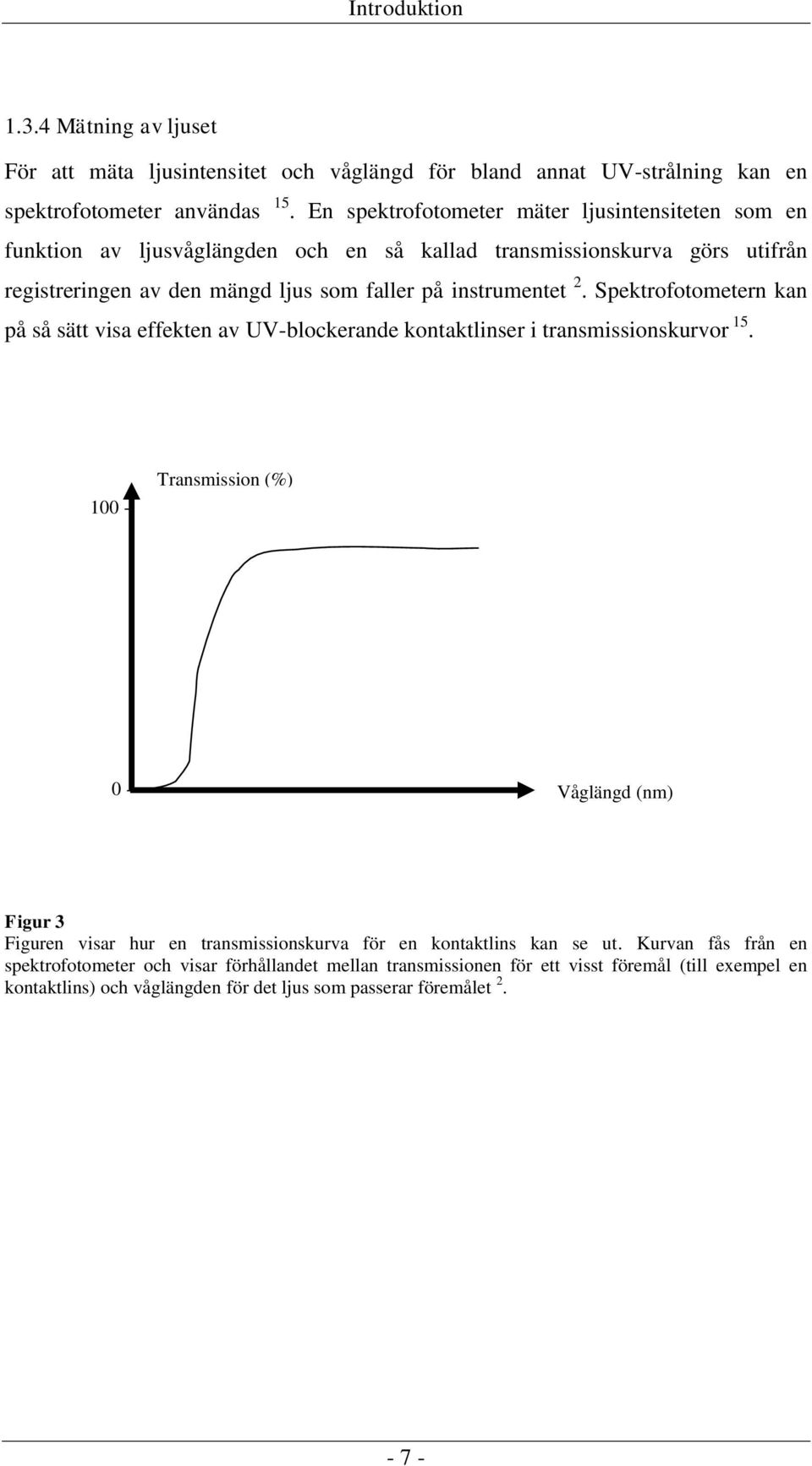 Spektrofotometern kan på så sätt visa effekten av UV-blockerande kontaktlinser i transmissionskurvor 15.