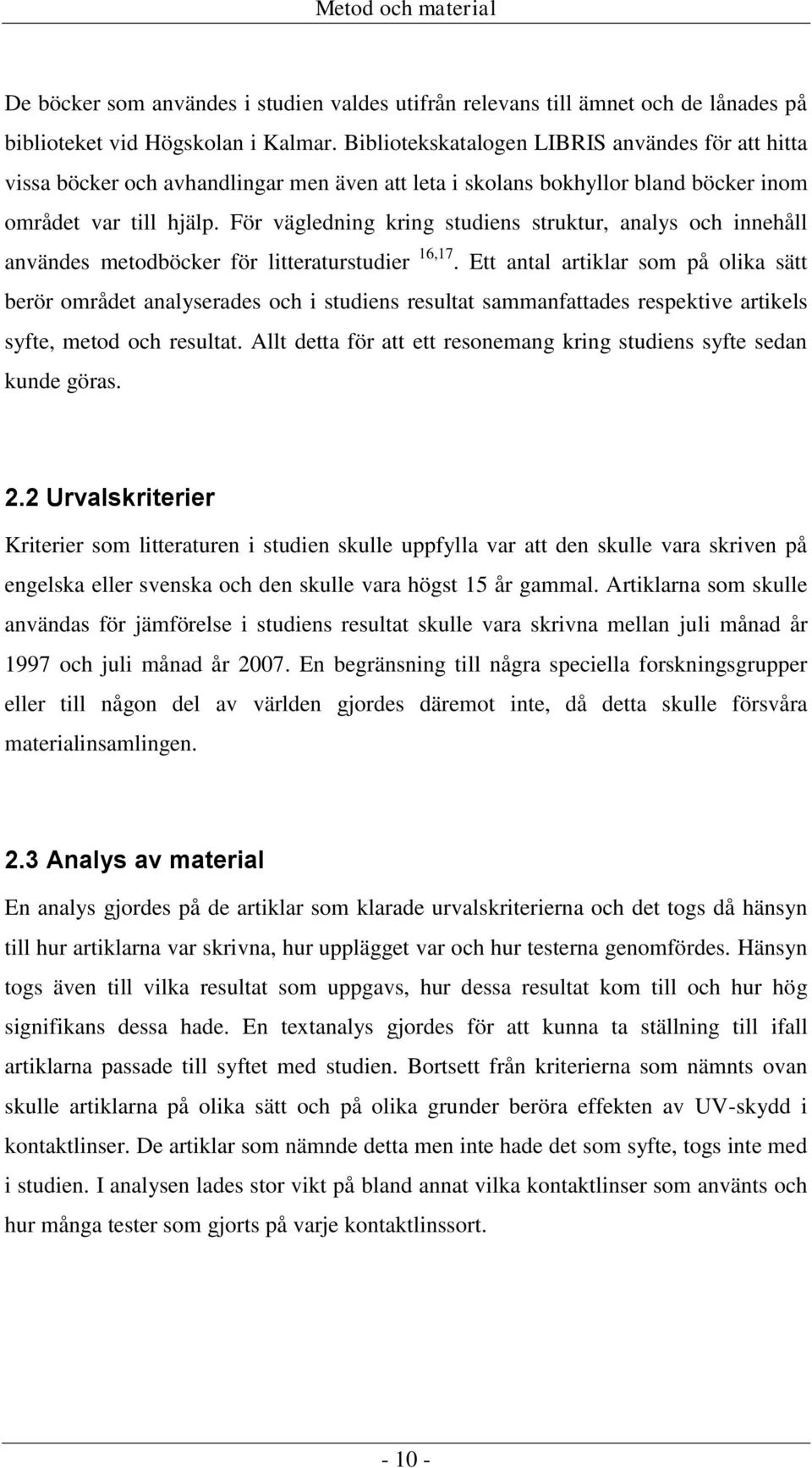 För vägledning kring studiens struktur, analys och innehåll användes metodböcker för litteraturstudier 16,17.