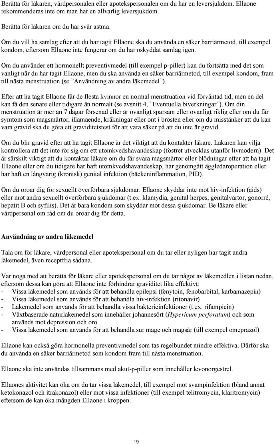 Om du använder ett hormonellt preventivmedel (till exempel p-piller) kan du fortsätta med det som vanligt när du har tagit Ellaone, men du ska använda en säker barriärmetod, till exempel kondom, fram