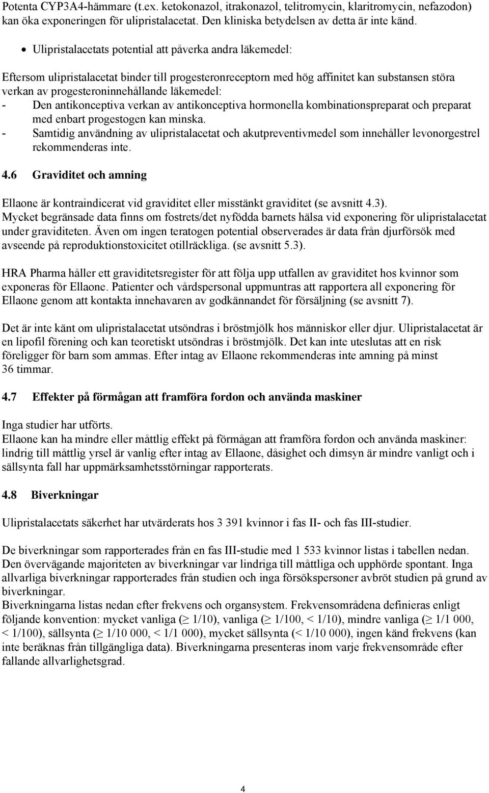 - Den antikonceptiva verkan av antikonceptiva hormonella kombinationspreparat och preparat med enbart progestogen kan minska.