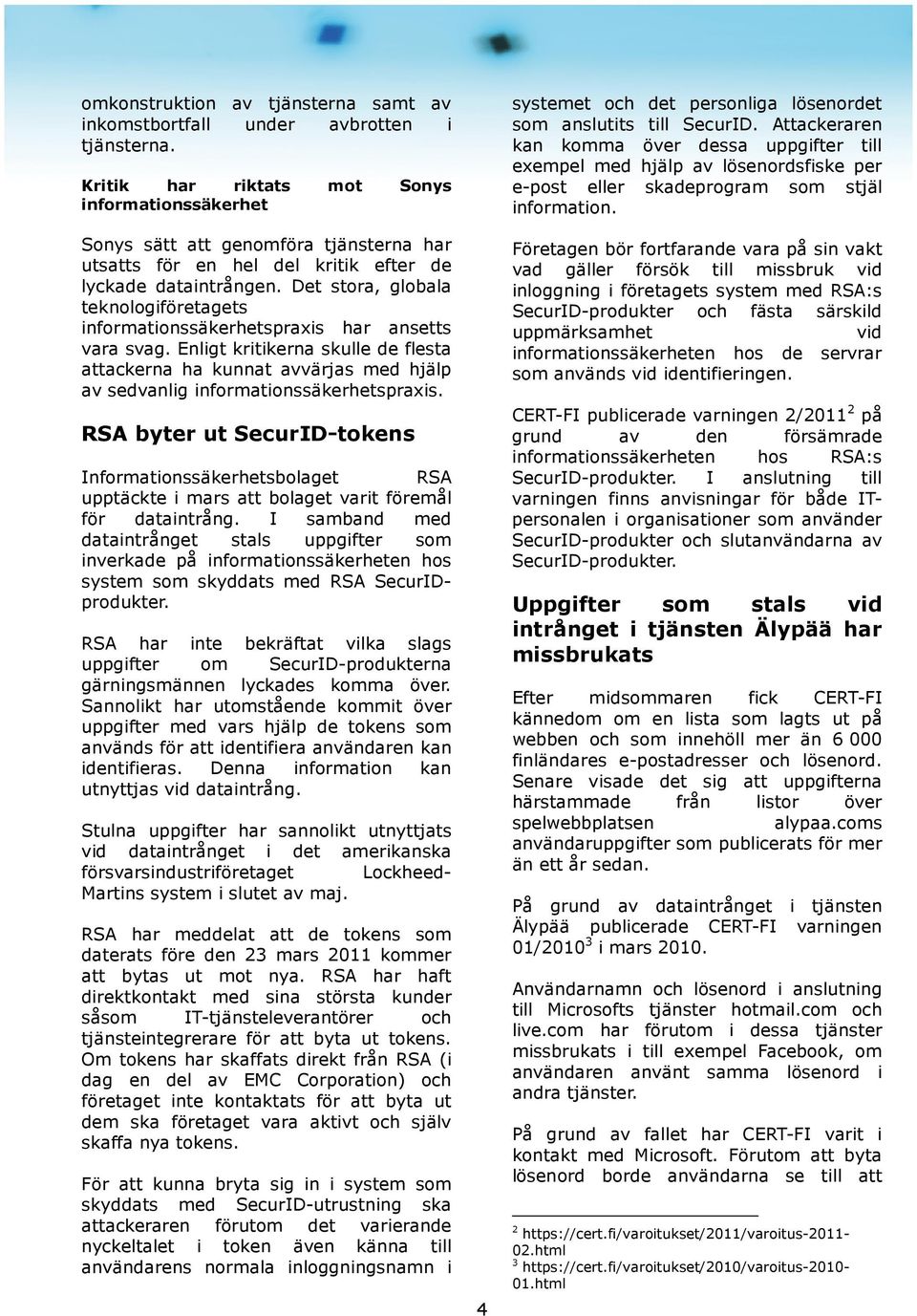 Det stora, globala teknologiföretagets informationssäkerhetspraxis har ansetts vara svag.