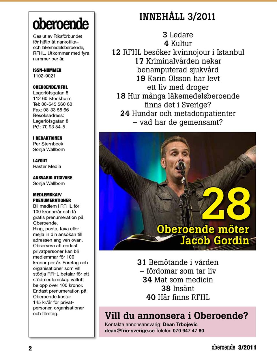 Isanbul 17 Kriminalvården nekar benampuerad sjukvård 19 Karin Olsson har lev e liv med droger 18 Hur många läkemedelsberoende finns de i Sverige? 24 Hundar och meadonpaiener vad har de gemensam?