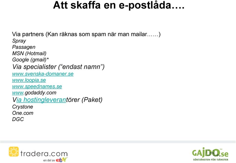 (Hotmail) Google (gmail)* Via specialister ( endast namn ) www.