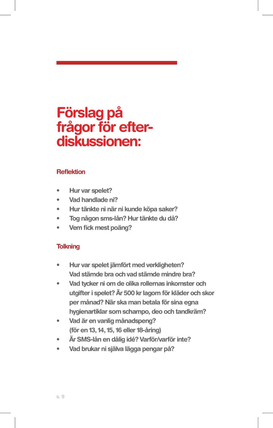 Vad tycker ni om de olika rollernas inkomster och utgifter i spelet? Är 500 kr lagom för kläder och skor per månad?