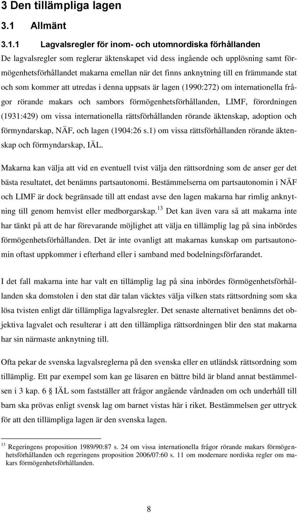 1 Lagvalsregler för inom- och utomnordiska förhållanden De lagvalsregler som reglerar äktenskapet vid dess ingående och upplösning samt förmögenhetsförhållandet makarna emellan när det finns