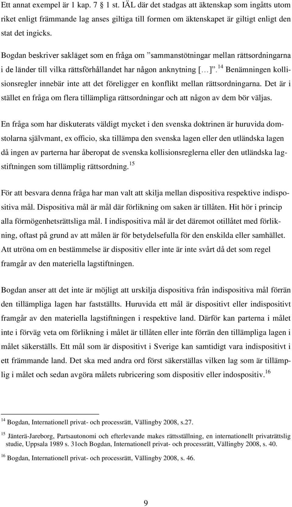 14 Benämningen kollisionsregler innebär inte att det föreligger en konflikt mellan rättsordningarna. Det är i stället en fråga om flera tillämpliga rättsordningar och att någon av dem bör väljas.