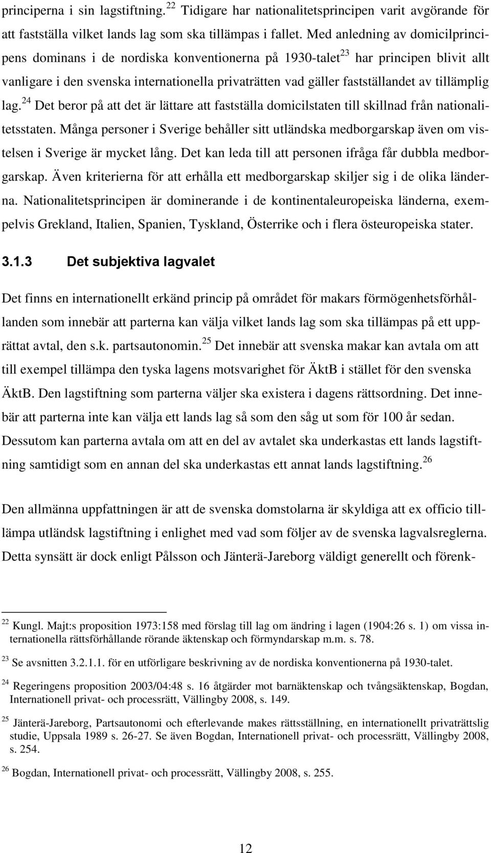 tillämplig lag. 24 Det beror på att det är lättare att fastställa domicilstaten till skillnad från nationalitetsstaten.