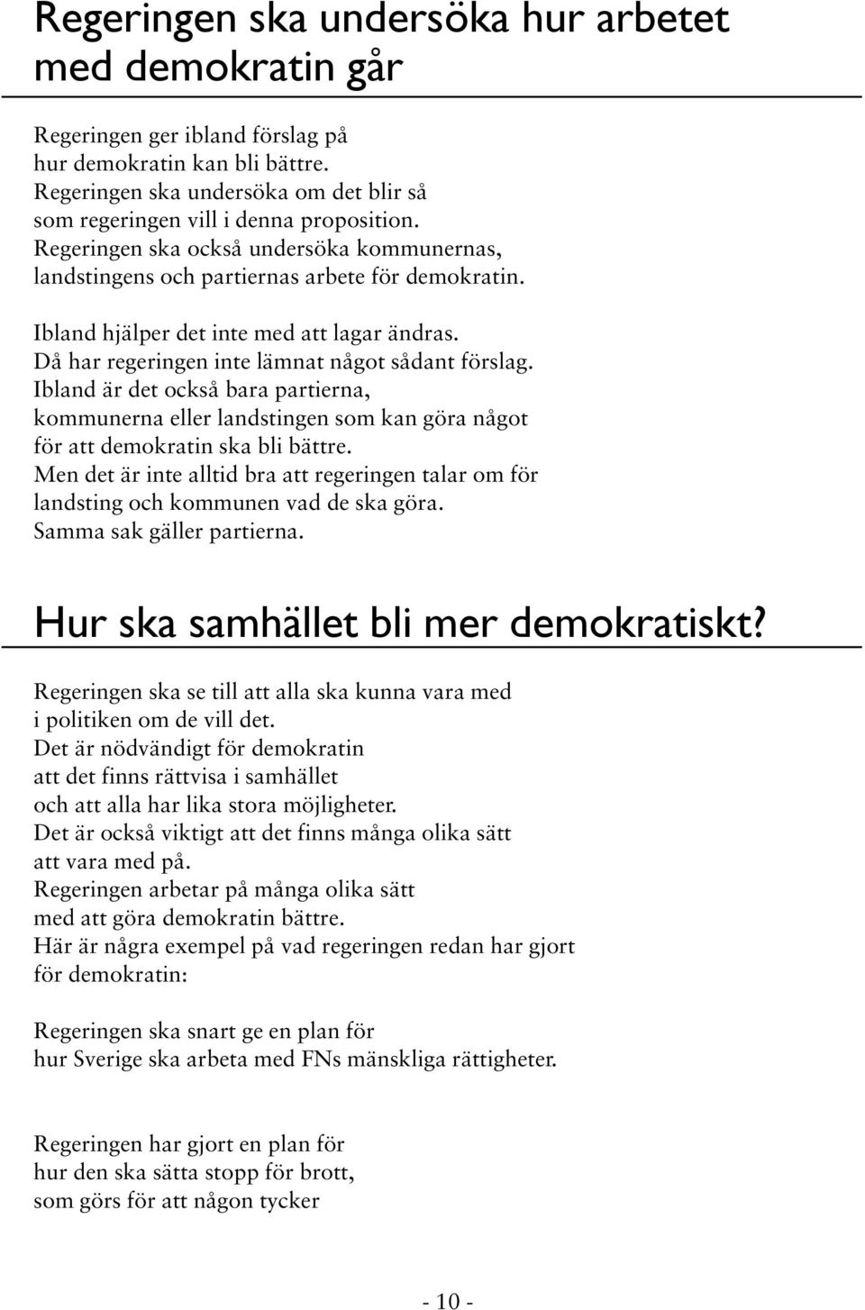 Ibland är det också bara partierna, kommunerna eller landstingen som kan göra något för att demokratin ska bli bättre.