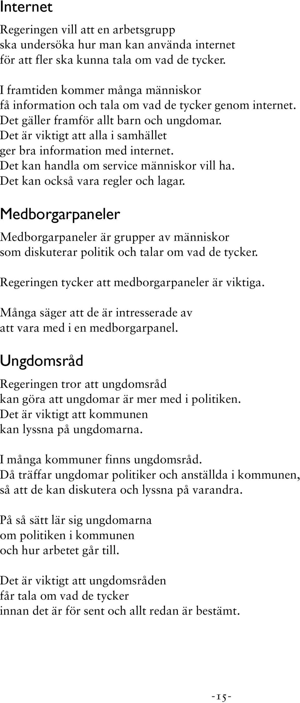 Det är viktigt att alla i samhället ger bra information med internet. Det kan handla om service människor vill ha. Det kan också vara regler och lagar.