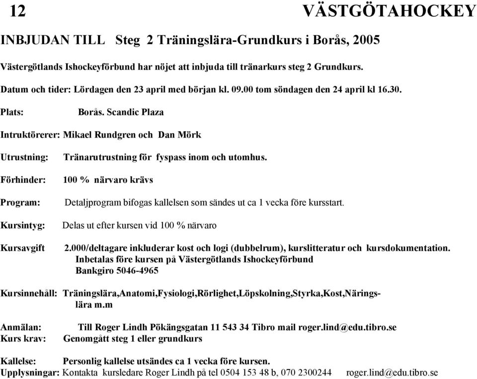 Scandic Plaza Intruktörerer: Mikael Rundgren och Dan Mörk Utrustning: Förhinder: Program: Kursintyg: Kursavgift Tränarutrustning för fyspass inom och utomhus.