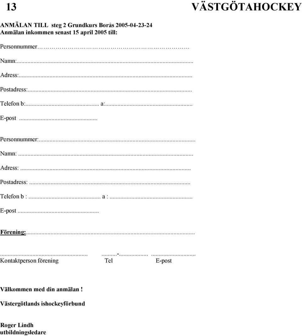 .. a :... E-post... Förening:.........-...... Kontaktperson förening Tel E-post Välkommen med din anmälan!