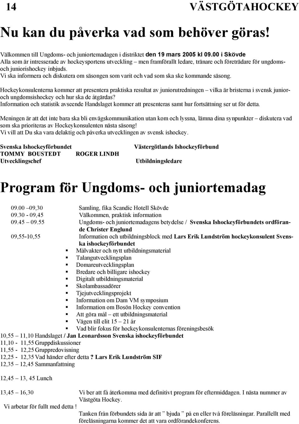 Vi ska informera och diskutera om säsongen som varit och vad som ska ske kommande säsong.