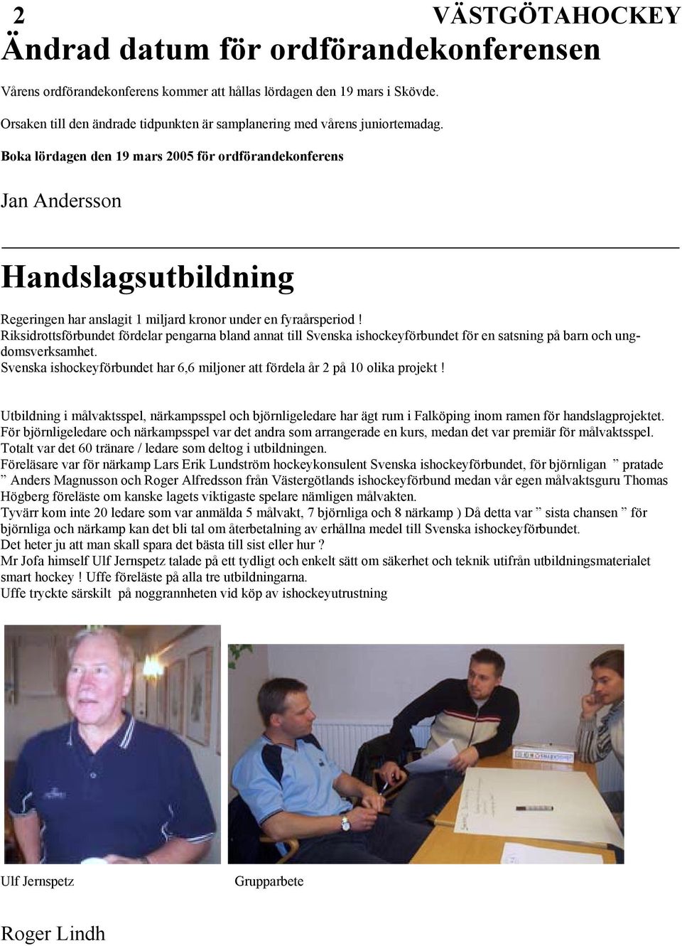 Riksidrottsförbundet fördelar pengarna bland annat till Svenska ishockeyförbundet för en satsning på barn och ungdomsverksamhet.