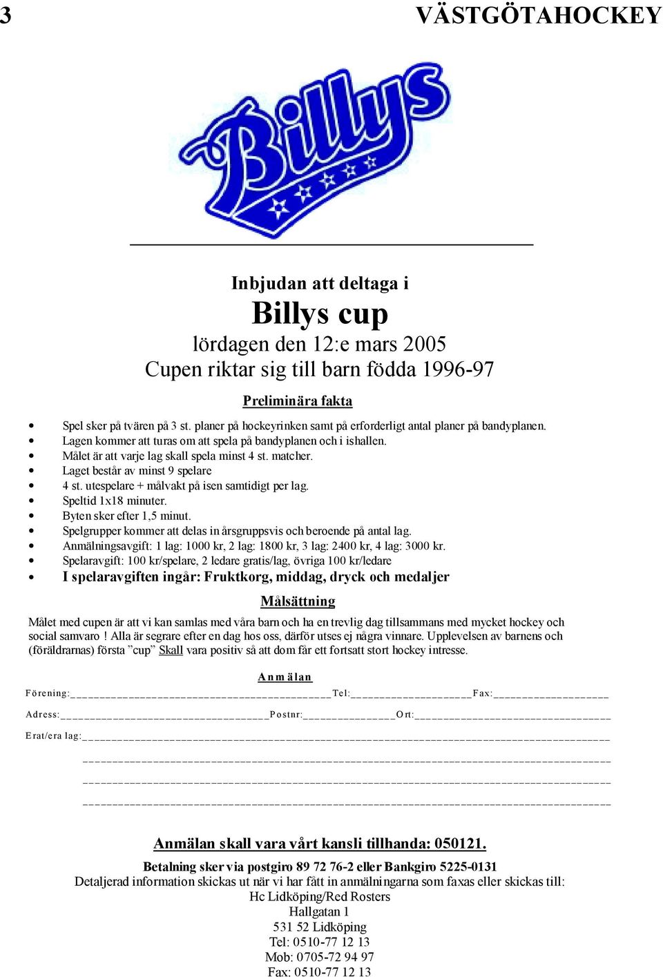 Laget består av minst 9 spelare 4 st. utespelare + målvakt på isen samtidigt per lag. Speltid 1x18 minuter. Byten sker efter 1,5 minut.