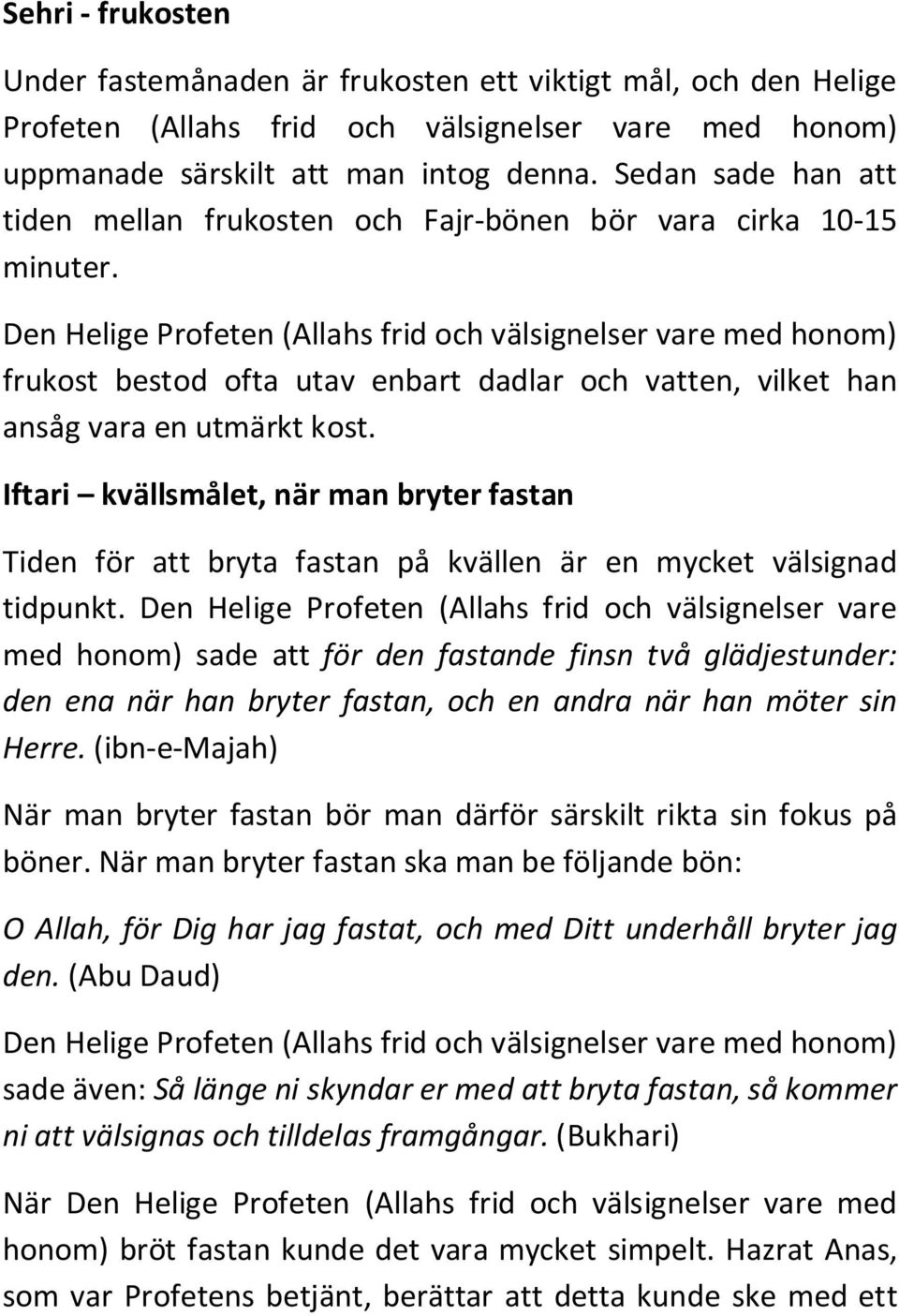 Den Helige Profeten (Allahs frid och välsignelser vare med honom) frukost bestod ofta utav enbart dadlar och vatten, vilket han ansåg vara en utmärkt kost.