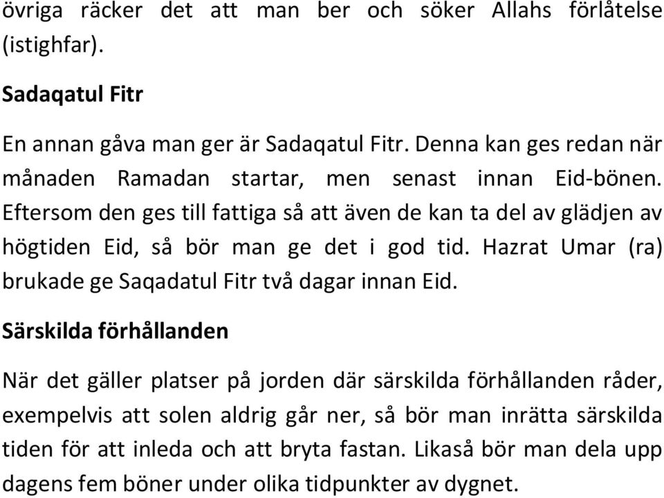 Eftersom den ges till fattiga så att även de kan ta del av glädjen av högtiden Eid, så bör man ge det i god tid.