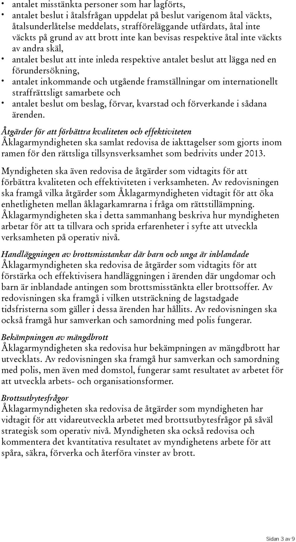 framställningar om internationellt straffrättsligt samarbete och antalet beslut om beslag, förvar, kvarstad och förverkande i sådana ärenden.