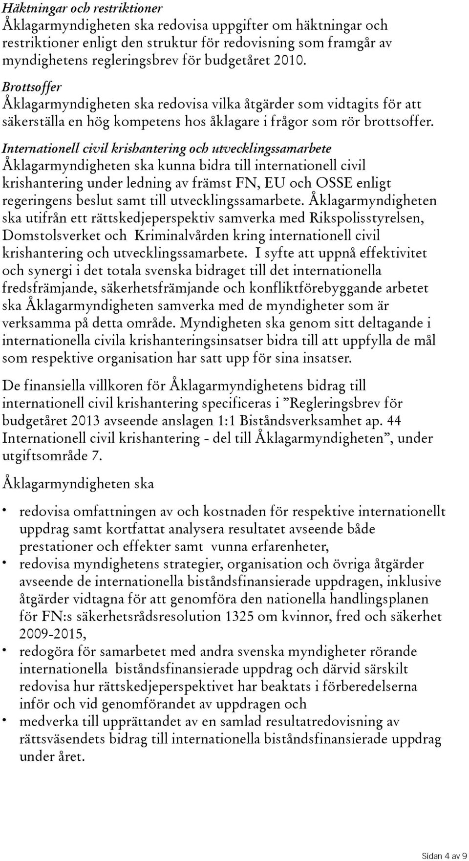 Internationell civil krishantering och utvecklingssamarbete Åklagarmyndigheten ska kunna bidra till internationell civil krishantering under ledning av främst FN, EU och OSSE enligt regeringens