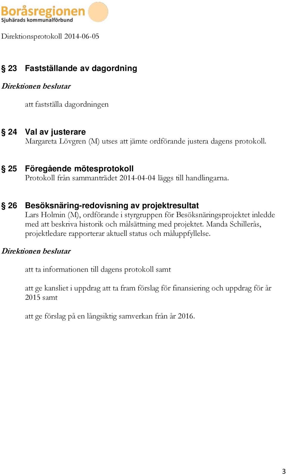 26 Besöksnäring-redovisning av projektresultat Lars Holmin (M), ordförande i styrgruppen för Besöksnäringsprojektet inledde med att beskriva historik och målsättning med