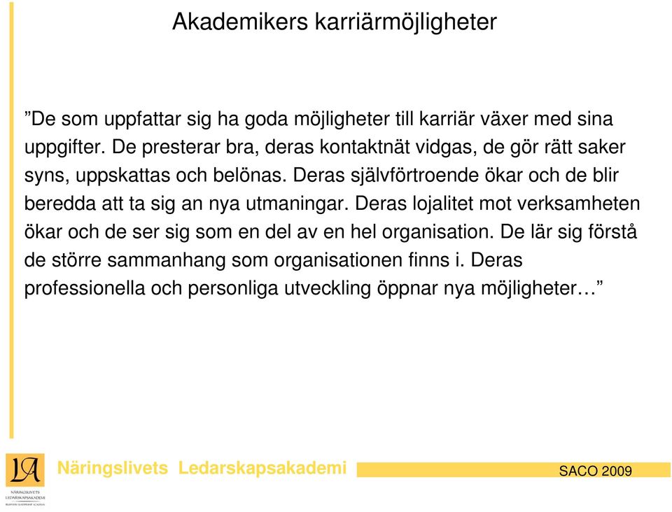 Deras självförtroende ökar och de blir beredda att ta sig an nya utmaningar.