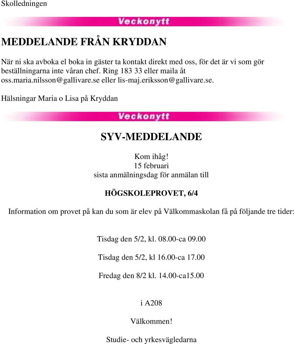 15 februari sista anmälningsdag för anmälan till HÖGSKOLEPROVET, 6/4 Information om provet på kan du som är elev på Välkommaskolan få på följande tre