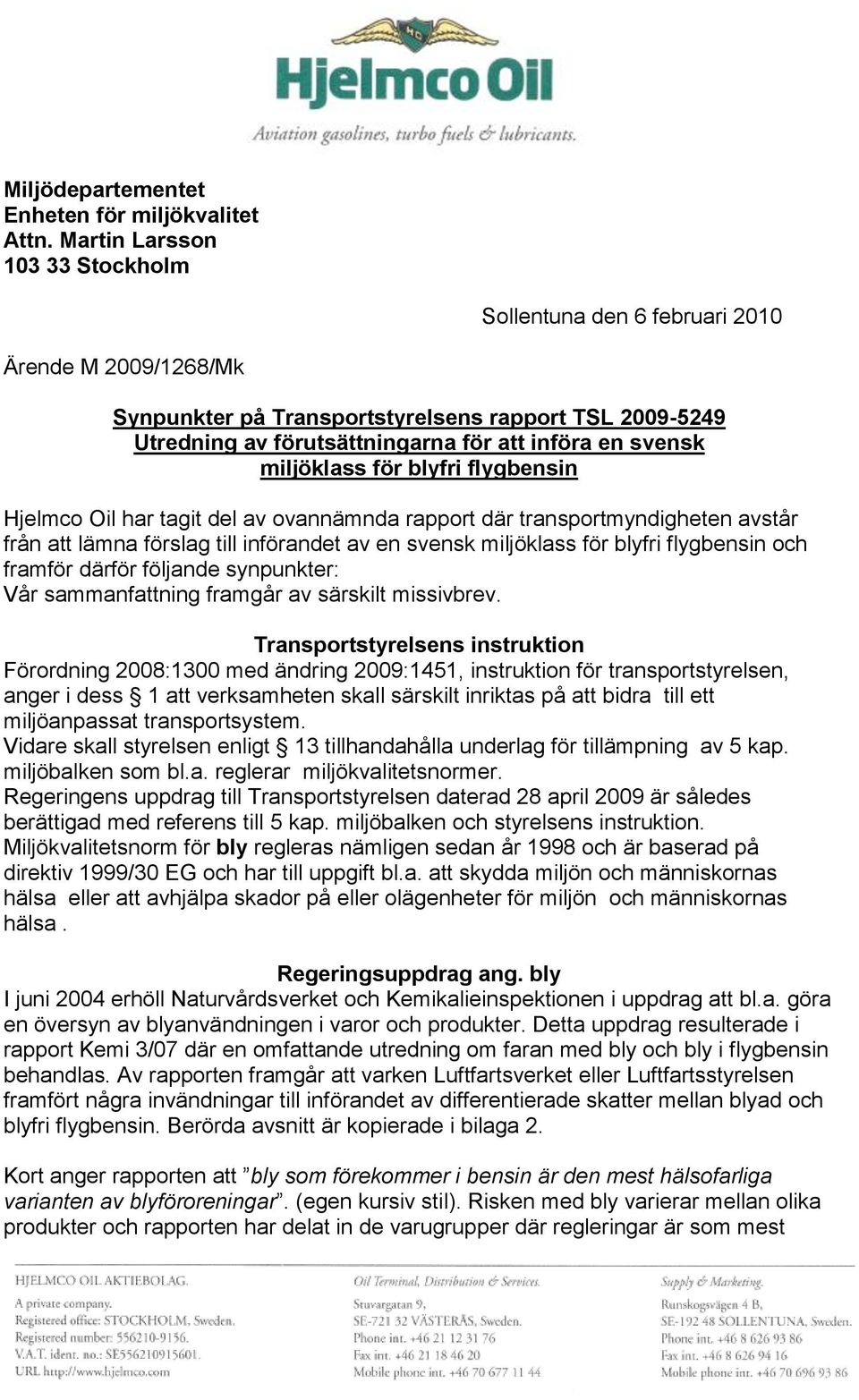 miljöklass för blyfri flygbensin Hjelmco Oil har tagit del av ovannämnda rapport där transportmyndigheten avstår från att lämna förslag till införandet av en svensk miljöklass för blyfri flygbensin