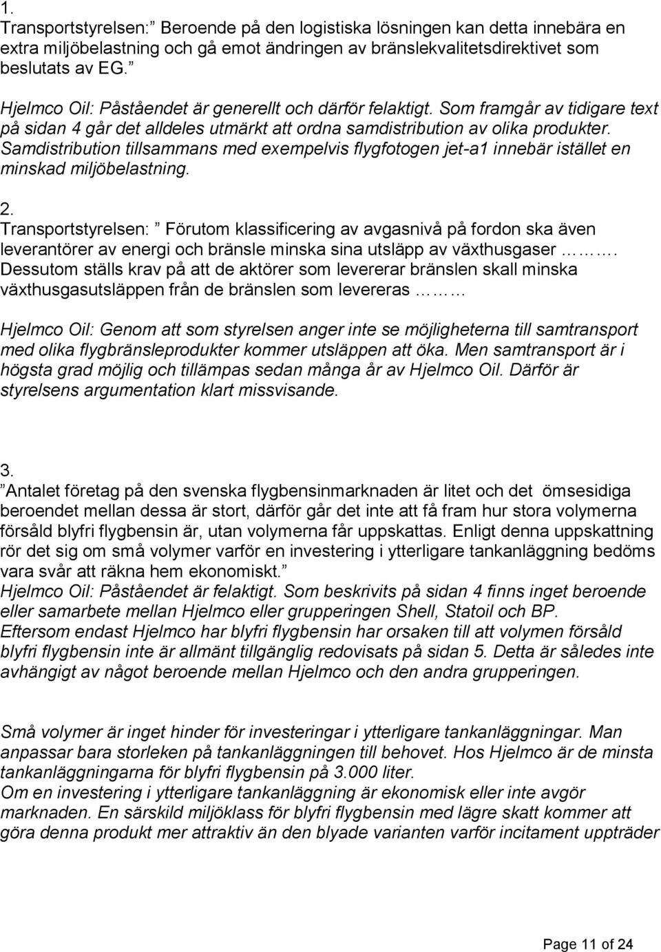 Samdistribution tillsammans med exempelvis flygfotogen jet-a1 innebär istället en minskad miljöbelastning. 2.