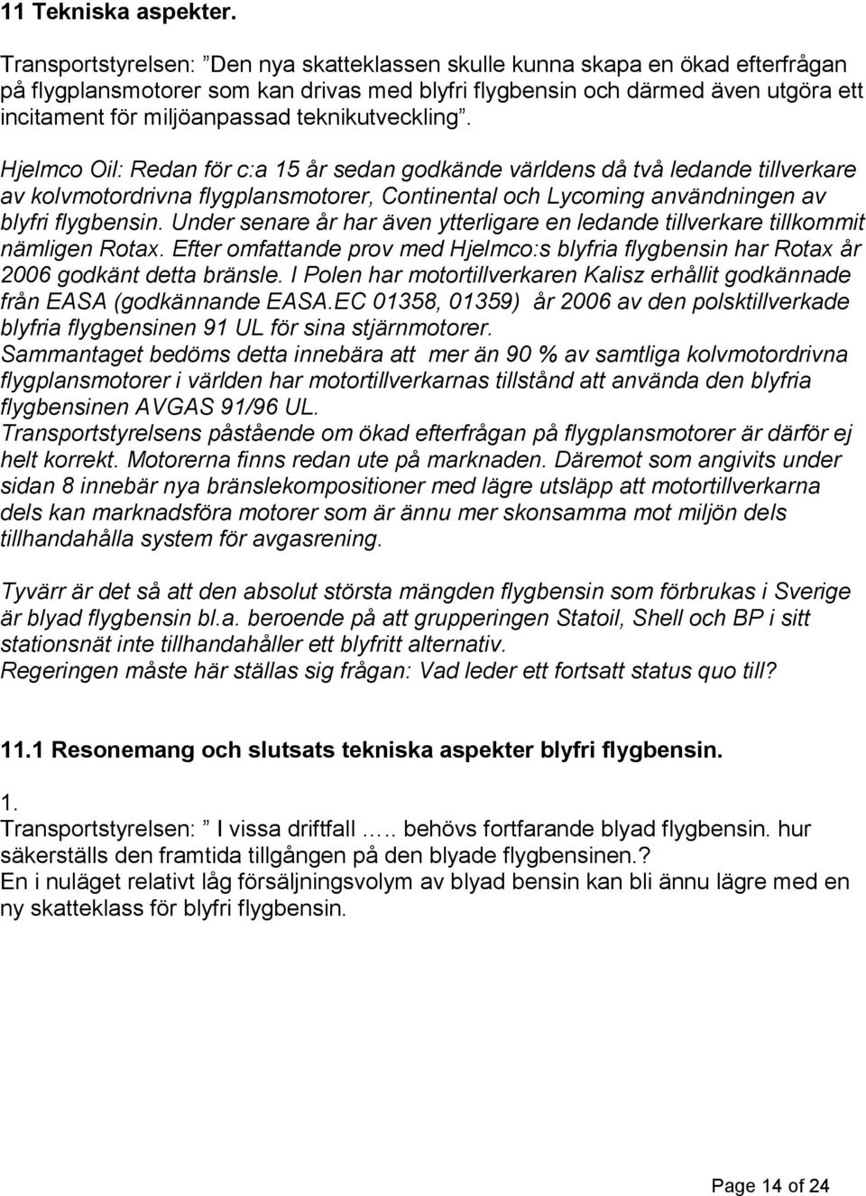teknikutveckling. Hjelmco Oil: Redan för c:a 15 år sedan godkände världens då två ledande tillverkare av kolvmotordrivna flygplansmotorer, Continental och Lycoming användningen av blyfri flygbensin.