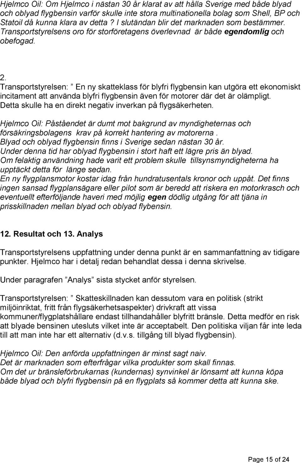 Transportstyrelsen: En ny skatteklass för blyfri flygbensin kan utgöra ett ekonomiskt incitament att använda blyfri flygbensin även för motorer där det är olämpligt.