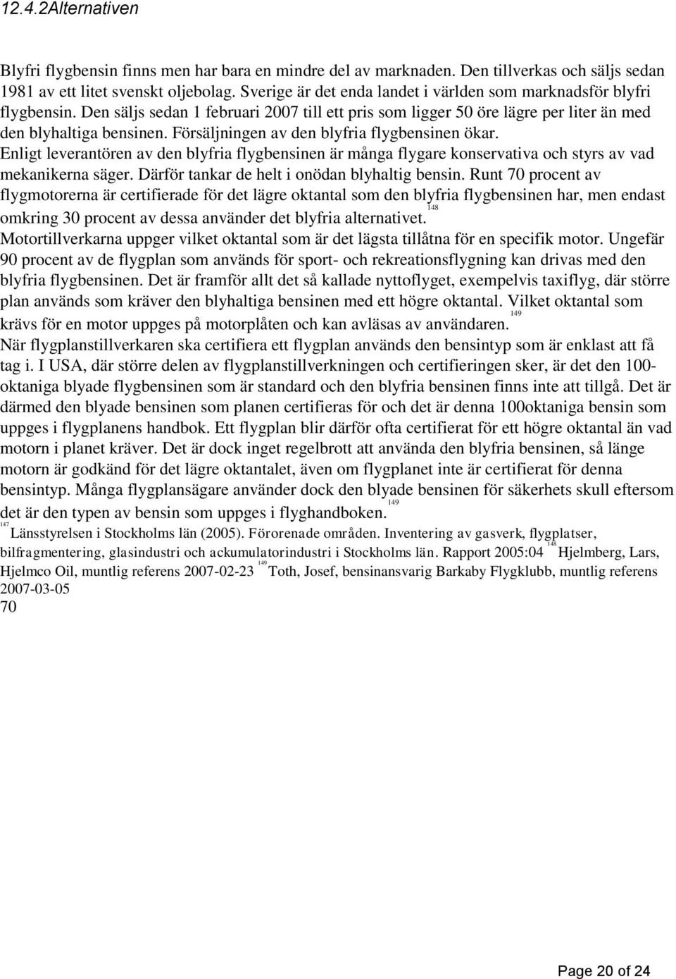Försäljningen av den blyfria flygbensinen ökar. Enligt leverantören av den blyfria flygbensinen är många flygare konservativa och styrs av vad mekanikerna säger.