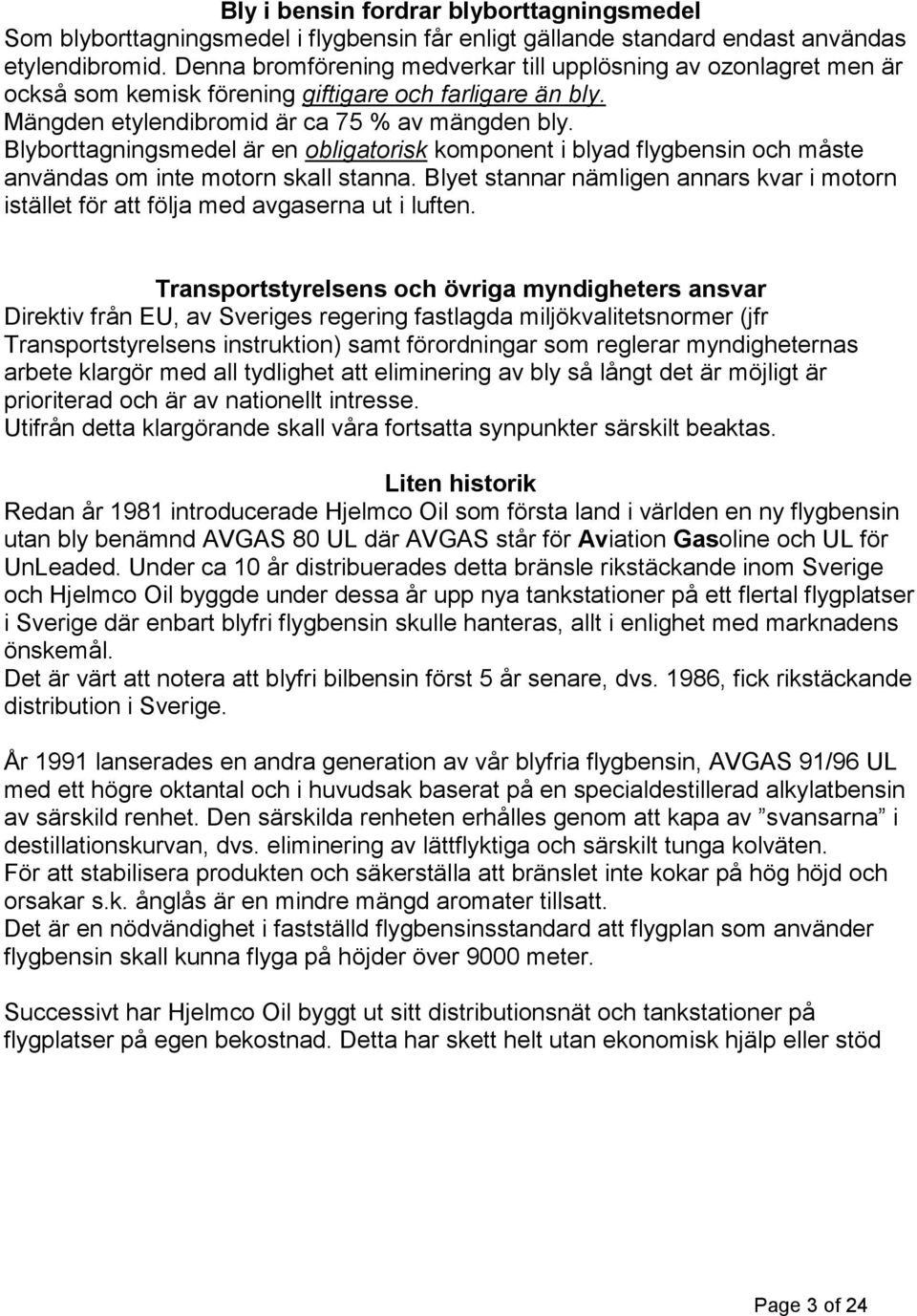 Blyborttagningsmedel är en obligatorisk komponent i blyad flygbensin och måste användas om inte motorn skall stanna.